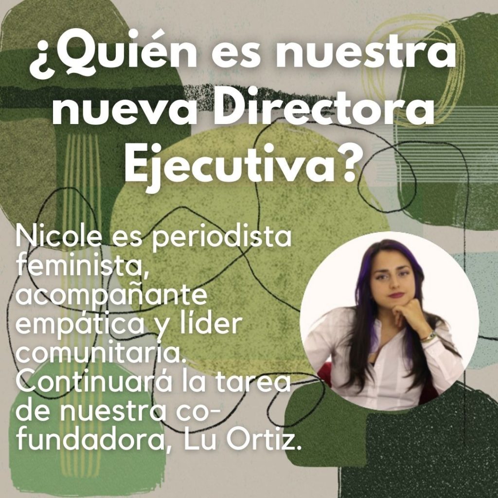 ¿Quién es nuestra nueva Directora Ejecutiva? Nicole es periodista feminista, acompañante empática y líder comunitaria. Continuará la tarea de nuestra co-fundadora, Lu Ortiz.