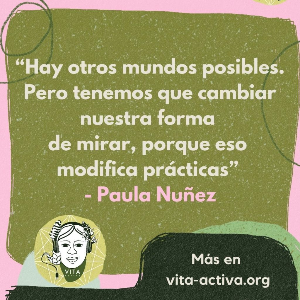 "Hay otros mundos posibles. Pero tenemos que cambiar nuestra forma de mirar, porque eso modifica prácticas" - Paula Nuñez. Más en vita-activa.org